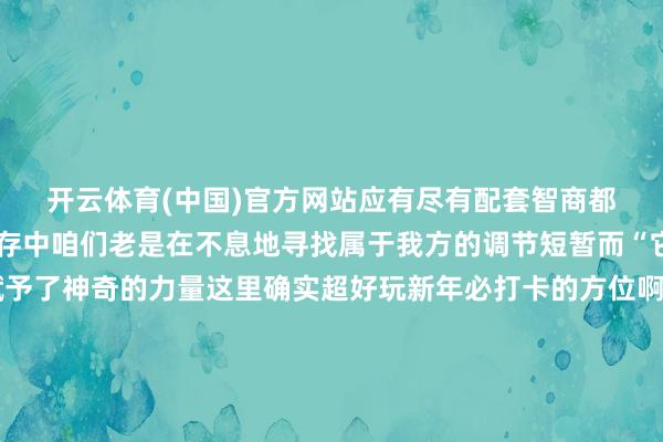 开云体育(中国)官方网站应有尽有配套智商都全在这个快节律的生存中咱们老是在不息地寻找属于我方的调节短暂而“它”仿佛给万物都赋予了神奇的力量这里确实超好玩新年必打卡的方位啊我仍是迫不足待念念要再来一次了-这里的市中心大城生存氛围确实超等吵杂相近都是绿意盎然的公园确实是宜居又宜生存🏡🌳-🔥竞猜大厅-甲级职业联赛-英雄联盟官方网站-腾讯游戏